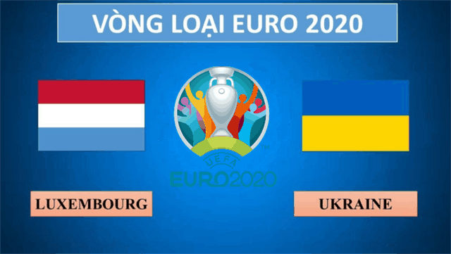 Soi kèo Luxembourg vs Ukraine 26/3/2019 - Vòng loại EURO 2020 - Nhận định