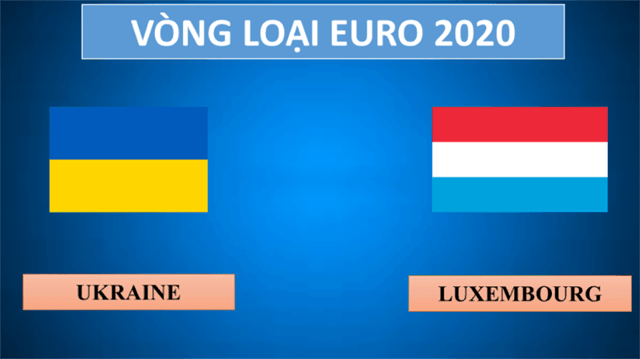 Soi kèo nhà cái Ukraine vs Luxembourg 11/6/2019 - Vòng loại EURO 2020 - Nhận định