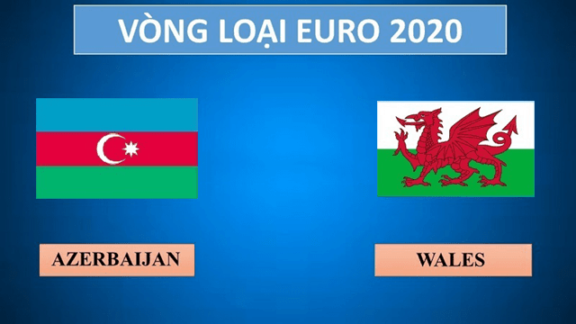 Soi kèo nhà cái Azerbaijan vs Wales 17/11/2019 - Vòng loại EURO 2020 - Nhận định