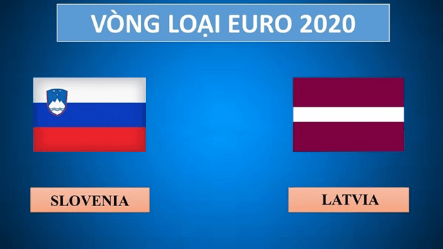 Soi kèo nhà cái Slovenia vs Latvia 17/11/2019 - Vòng loại EURO 2020 - Nhận định