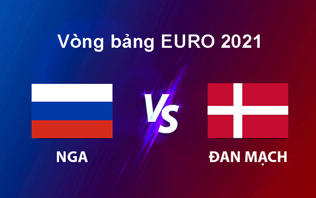 Soi kèo nhà cái Nga vs Đan Mạch 22/6/2021 - Vòng bảng EURO 2021 - Nhận định